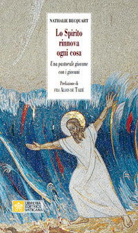 Lo Spirito rinnova ogni cosa. Una pastorale giovane con i giovani - Natalie Bequart