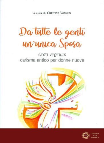 Da tutte le genti un'unica sposa. Ordo virginum carisma antico per donne nuove