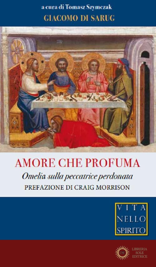 Amore che profuma. Omelia sulla peccatrice perdonata - Giacomo Di Sarug