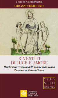 Rivestìti di luce e amore. Omelie sulla creazione dell'uomo e della donna - Giovanni (san) Crisostomo