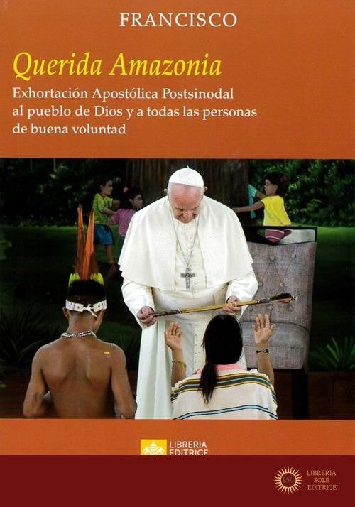 «Querida Amazonia». Exhortacion apostolica postsinodal al pueblo de Dios y a todas las personas de buena voluntad - Francesco (Jorge Mario Bergoglio)