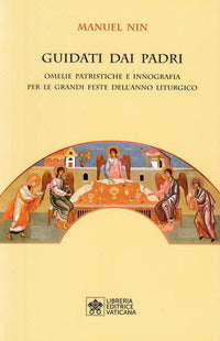 Guidati dai padri. Omelie Patristiche e Innografia per le Grandi Feste dell'Anno Liturgico