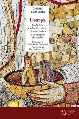 Olotropia. I verbi della familiarità cristiana. L'umano rivelato in un momento che cambia - Gabriele Maria Corini