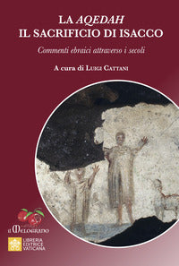 La Aqedah. Il sacrificio di Isacco. Commenti ebraici attraverso i secoli - L. Cattani