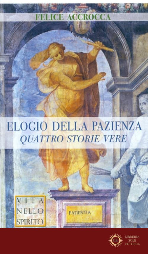 Elogio della pazienza. Quattro storie vere - Felice Accrocca