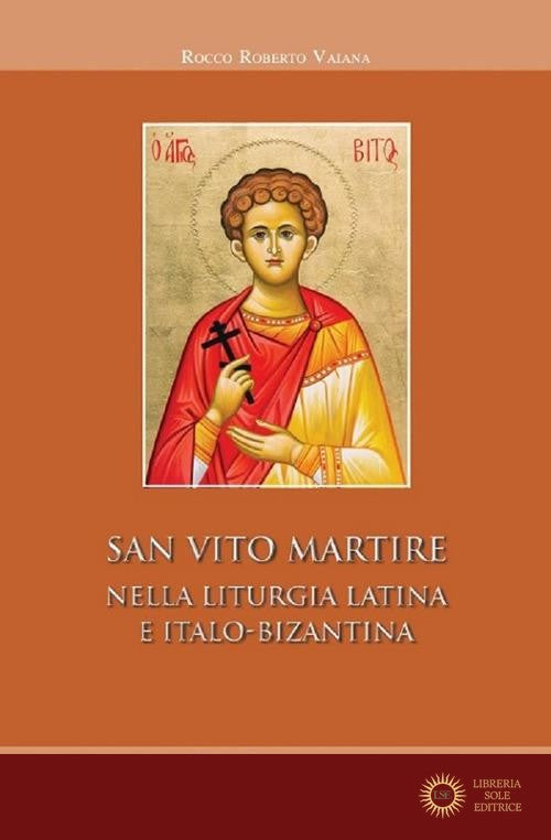 San Vito Martire. Nella liturgia latina e italo-bizantina - Rocco Roberto Vaiana