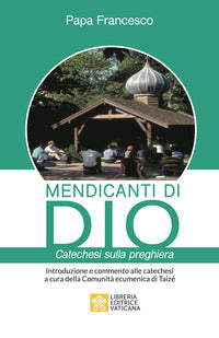 Mendicanti di Dio. Catechesi sulla preghiera - Francesco (Jorge Mario Bergoglio)