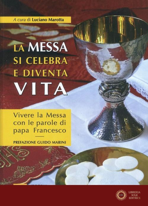 La messa si celebra e diventa vita. Vivere la messa con le parole di papa Francesco