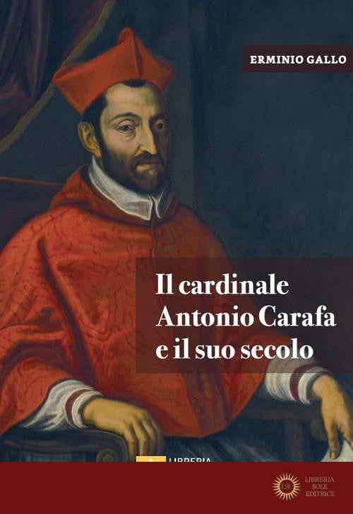 Il cardinale Antonio Carafa e il suo secolo - Erminio Gallo
