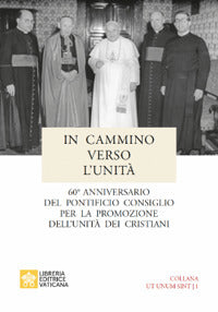 In cammino verso l'unità. 60° anniversario del pontificio consiglio per la promozione dell'unità dei cristiani - Pontificio consiglio per promozione