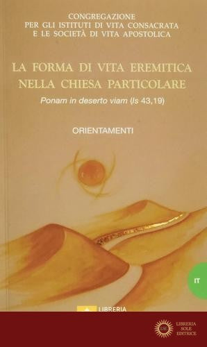 La forma di vita eremitica nella chiesa particolare. «Ponam in deserto viam (is, 43,19)». Orientamenti - Congregazione per gli Istituti di V