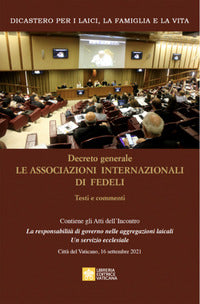 Decreto generale le associazioni internazionali di fedeli. Testi e commenti - Dicastero per i laici, la famiglia