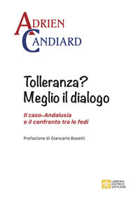 Tolleranza? Meglio il dialogo. Il caso-Andalusia e il confronto tra le fedi - Adrien Candiard