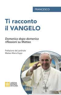 Ti racconto il Vangelo. Domenica dopo domenica, riflessioni su Matteo - Francesco (Jorge Mario Bergoglio)