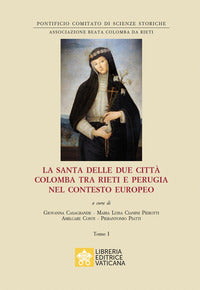 La santa delle due città Colomba tra Rieti e Perugia nel contesto europeo - G. Casagrande, M. L. Cianini Pierotti, A. Conti
