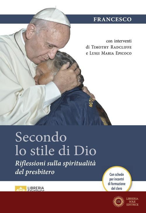 Secondo lo stile di Dio. Riflessioni sulla spiritualità del presbitero - Francesco (Jorge Mario Bergoglio), Timothy Radcliffe, Luigi Maria Epicoco