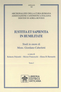 Iustitia et Sapientia in humilitate. Studi in onore di Mons. Giordano Caberletti vol. 1-2