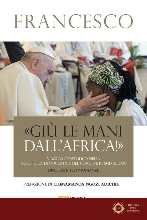«Giù le mani dall'Africa!». Viaggio Apostolico nella Repubblica Democratica del Congo e Sud Sudan. Discorsi e testimonianze