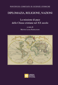 Diplomazia, religione, nazioni. La missione di pace delle Chiese cristiane nel XX secolo - M. L. Napolitano