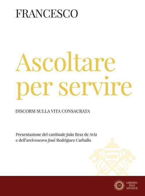 Ascoltare per servire. Discorsi sulla vita consacrata