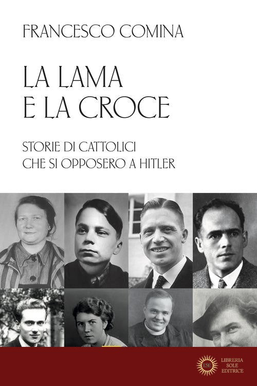 La lama e la croce. Storie di cattolici che si opposero a Hitler