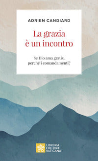 La grazia è un incontro. Se Dio ama gratis, perché i comandamenti? - Adrien Candiard