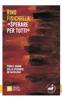 «Sperare per tutti». Parole umane sulla speranza. Un'antologia - Rino Fisichella