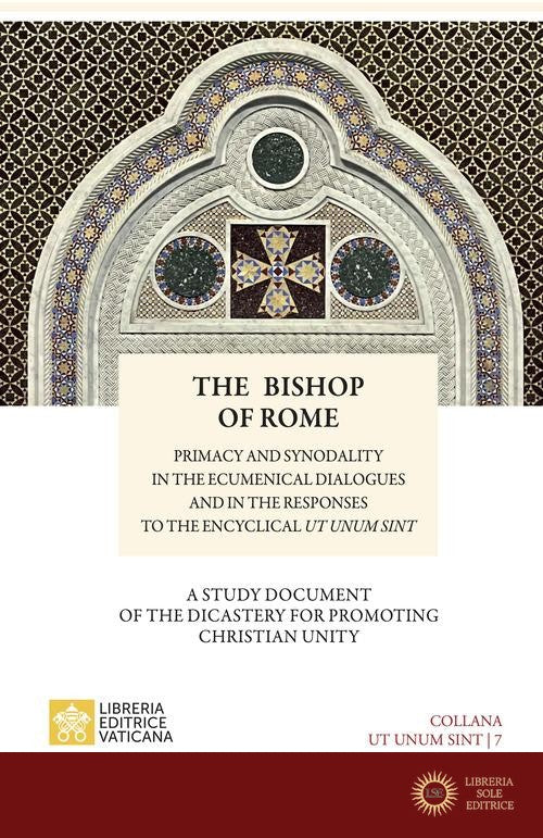 The bishop of Rome. Primacy and synodality in the ecumenical dialogues and in the responses to encyclical Sintut unum - Dicastero per la promozione dell'unità dei cristia