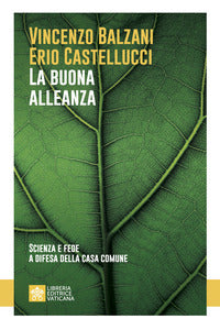 La buona alleanza. Scienza e fede a difesa della casa comune - Vincenzo Balzani, Erio Castellucci