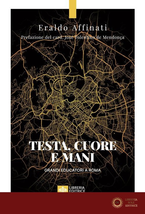 Testa, cuore e mani. Grandi educatori a Roma - Eraldo Affinati