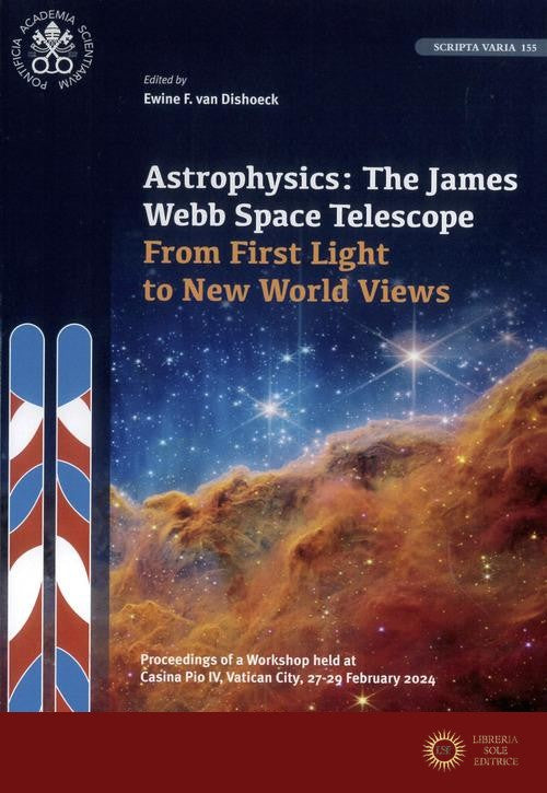 Astrophysics: the James Webb space. Telescope from first light to new world views - Pontificia Academia Scientiarium, E. V. Dishoeck