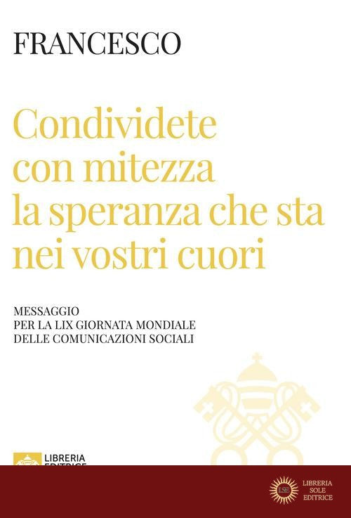 Condividete con mitezza la speranza che sta nei vostri cuori. Messaggio per la 59ª giornata mondiale delle comunicazioni sociali