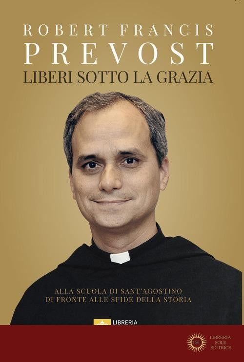 Liberi sotto la grazia. Alla scuola di Sant'Agostino di fronte alle sfide della storia - Leone XIV (Robert Francis Prevost)
