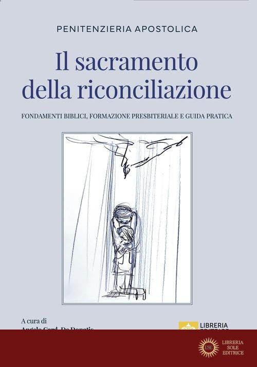 Il sacramento della riconciliazione. Fondamenti biblici, formazione presbiteriale e guida pratica - Penitenzieria apostolica, M. Piacenza, A. De Donatis