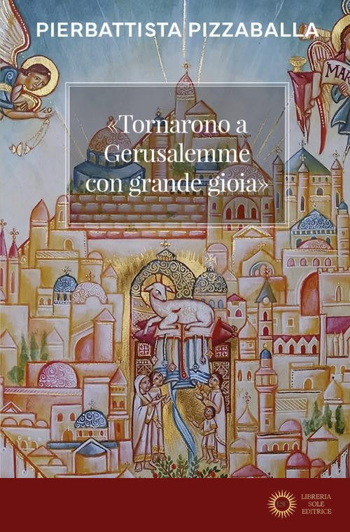 «Tornarono a Gerusalemme con grande gioia». Una proposta per vivere la vocazione della Chiesa in Terra Santa - Pierbattista Pizzaballa