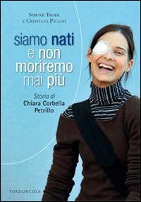Siamo nati e non moriremo mai più. Storia di Chiara Corbella Petrillo - Cristiana Paccini, Simone Troisi