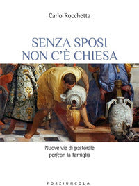 Senza sposi non c'è Chiesa. Nuove vie di pastorale per/con la famiglia - Carlo Rocchetta