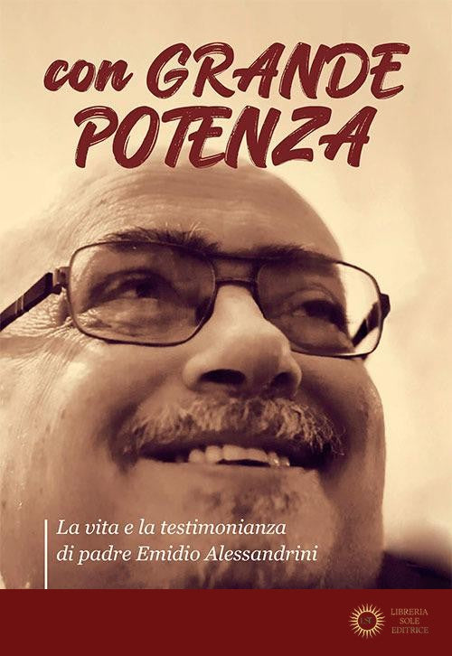 Con grande potenza. La vita e la testimonianza di padre Emidio Alessandrini