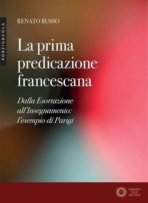 La prima predicazione francescana. Dalla Esortazione all'Insegnamento: l'esempio di Parigi - Renato Russo