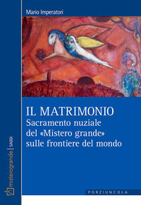 Il matrimonio. Sacramento nuziale del «Mistero grande» sulle frontiere del mondo - Mario Imperatori