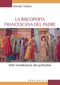 La riscoperta francescana del padre. Dalla rivendicazione alla gratitudine - Orlando Todisco