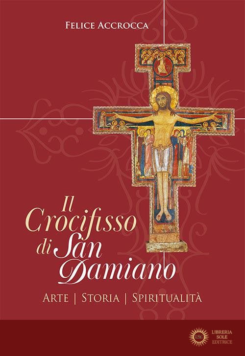 Il crocifisso di san Damiano. Arte, storia, spiritualità