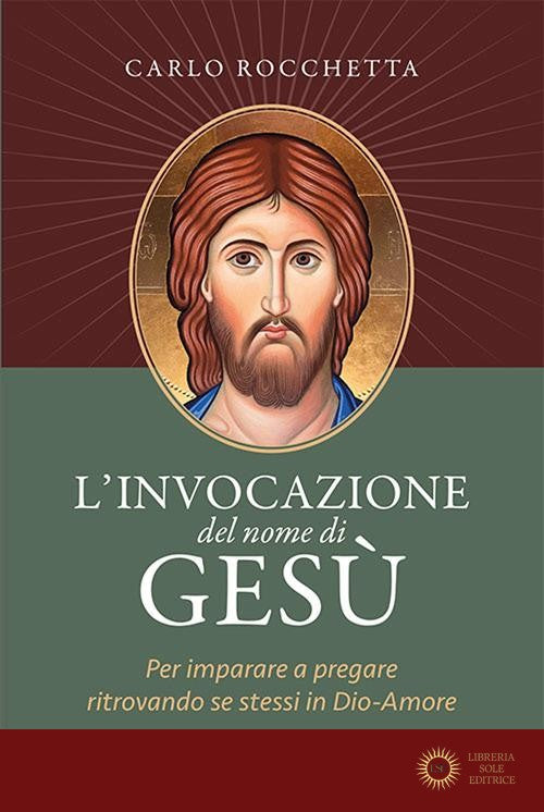 L'invocazione del nome di Gesù. Per imparare a pregare ritrovando se stessi in Dio-Amore