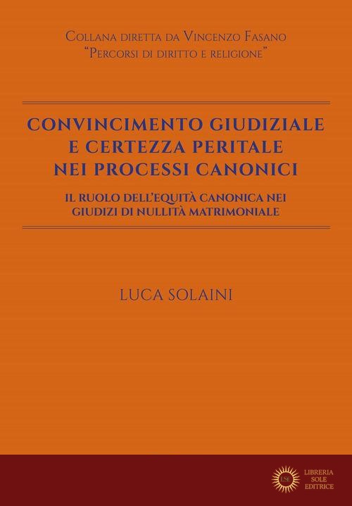 Convincimento giudiziale e certezza peritale nei processi canonici. Il ruolo dell'equità canonica nei giudizi di nullità matrimoniale