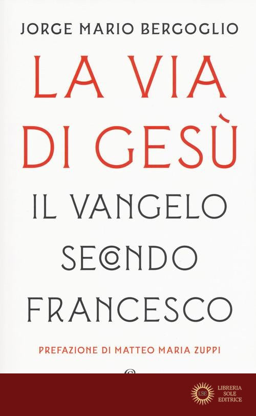 La via di Gesù. Il Vangelo secondo Francesco - Francesco (Jorge Mario Bergoglio)