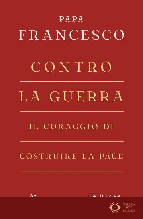 Contro la guerra. Il coraggio di costruire la pace - Francesco (Jorge Mario Bergoglio)