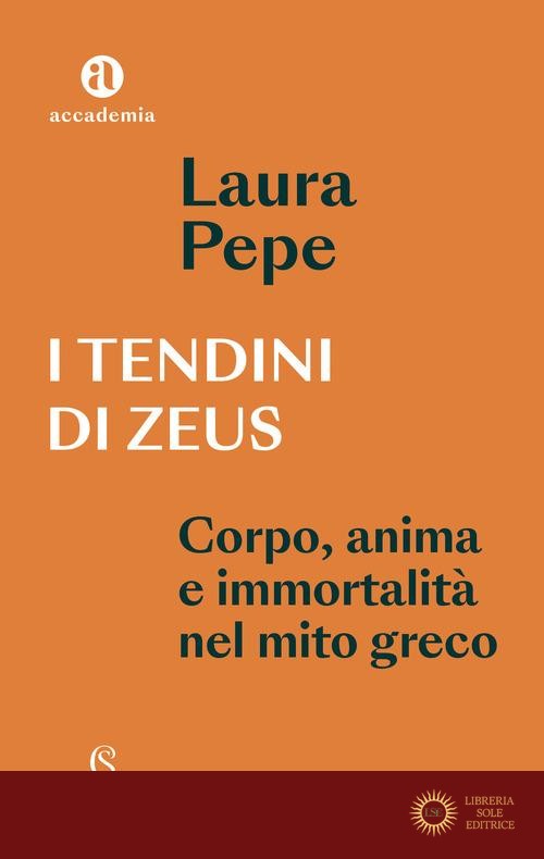 I tendini di Zeus. Corpo, anima e immortalità nel mito greco - Laura Pepe