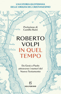 In quel tempo. Una storia quotidiana delle origini del cristianesimo. Da Gesù a Paolo attraverso i numeri del Nuovo testamento - Roberto Volpi