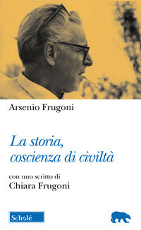 La storia, coscienza di civiltà - Arsenio Frugoni