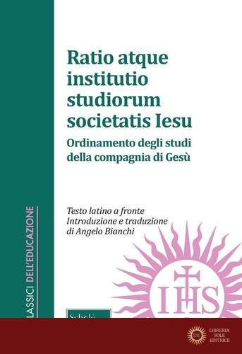Ratio atque institutio studiorum Societatis Iesus-Ordinamento degli studi della Compagnia di Gesù. Testo latino a fronte